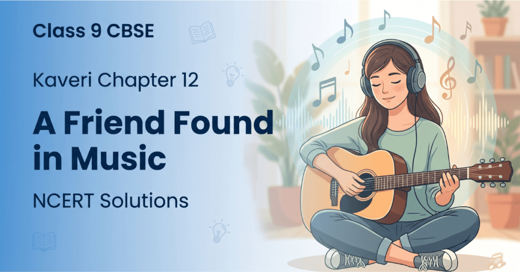 Kaveri Chapter 12 A Friend Found in Music Class 9 NCERT solutions poem answers